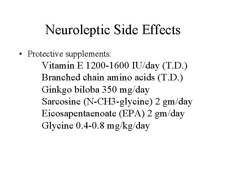 Neuroleptic Side Effects • Protective supplements: Vitamin E 1200 -1600 IU/day (T. D. )