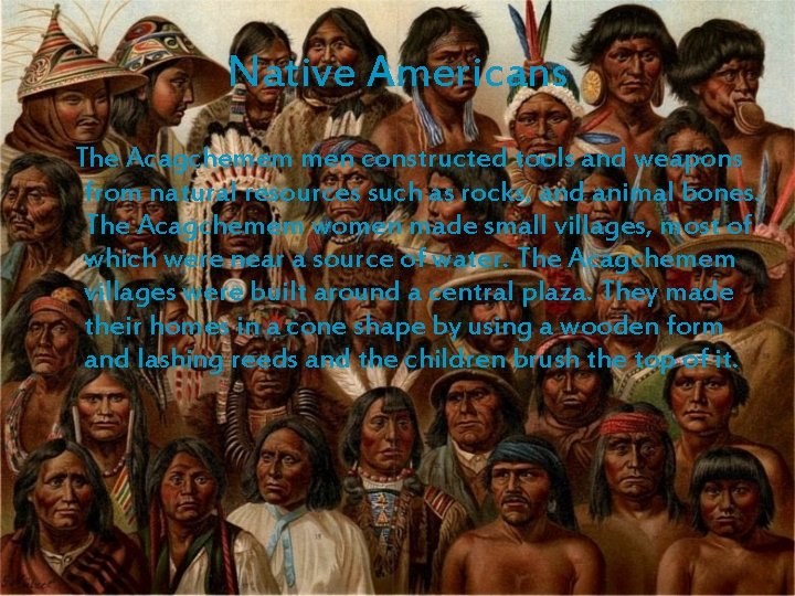 Native Americans The Acagchemem men constructed tools and weapons from natural resources such as Native Americans The Acagchemem men constructed tools and weapons from natural resources such as