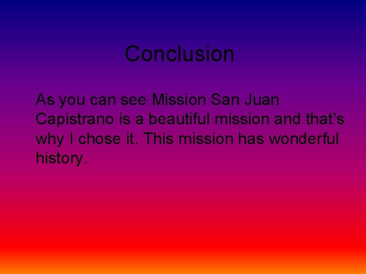 Conclusion As you can see Mission San Juan Capistrano is a beautiful mission and Conclusion As you can see Mission San Juan Capistrano is a beautiful mission and
