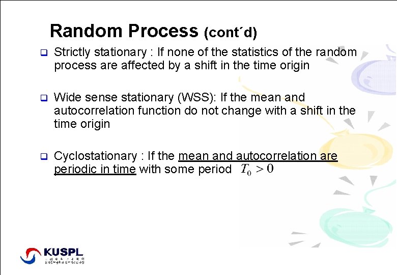 Random Process (cont´d) q Strictly stationary : If none of the statistics of the