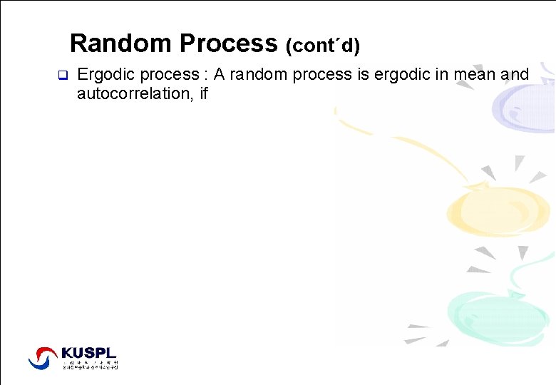 Random Process (cont´d) q Ergodic process : A random process is ergodic in mean