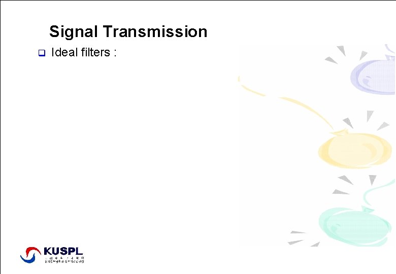 Signal Transmission q Ideal filters : Signal Processing Lab. , http: //signal. korea. ac.