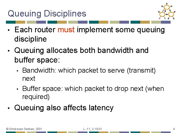 Queuing Disciplines Each router must implement some queuing discipline • Queuing allocates both bandwidth