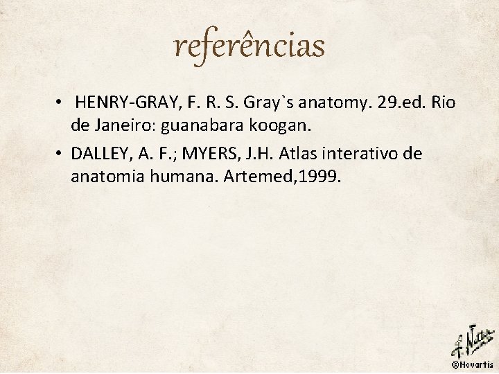 referências • HENRY-GRAY, F. R. S. Gray`s anatomy. 29. ed. Rio de Janeiro: guanabara