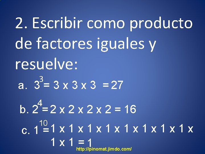 2. Escribir como producto de factores iguales y resuelve: 3 a. 3 = 3