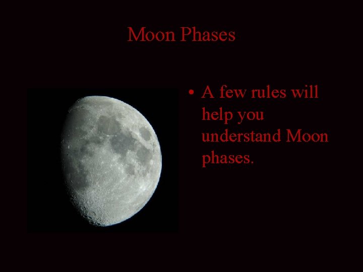 Moon Phases • A few rules will help you understand Moon phases. 