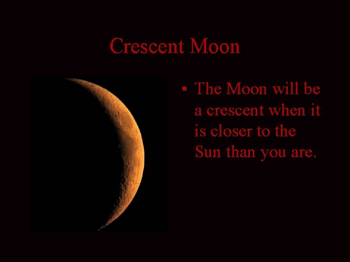Crescent Moon • The Moon will be a crescent when it is closer to