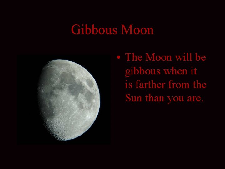 Gibbous Moon • The Moon will be gibbous when it is farther from the