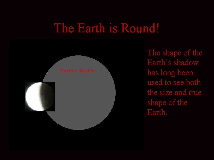 The Earth is Round! • The shape of the Earth’s shadow has long been