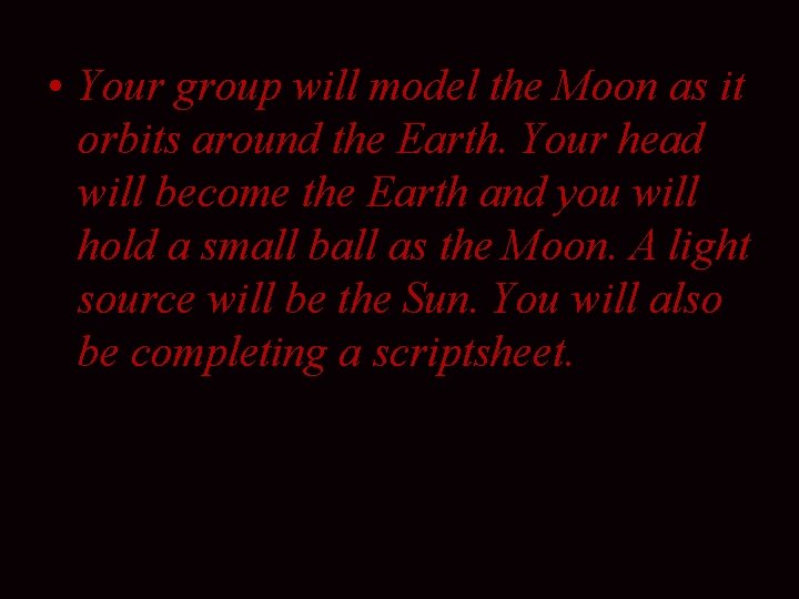  • Your group will model the Moon as it orbits around the Earth.