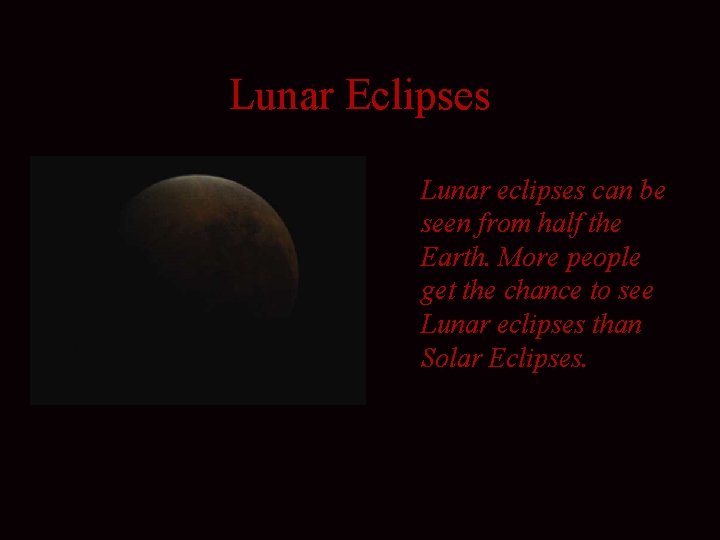 Lunar Eclipses Lunar eclipses can be seen from half the Earth. More people get