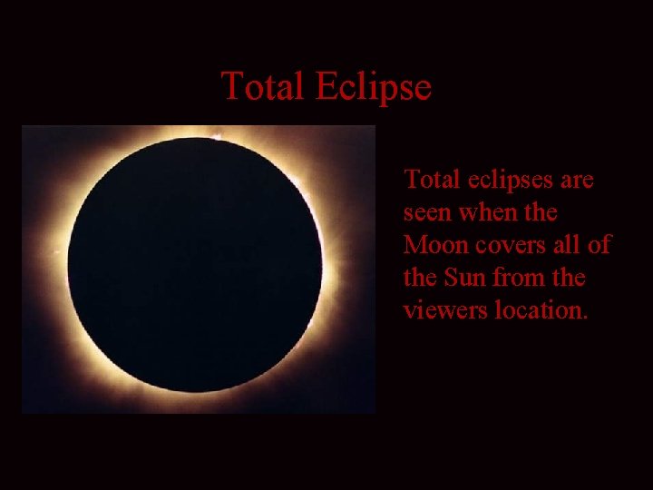 Total Eclipse Total eclipses are seen when the Moon covers all of the Sun