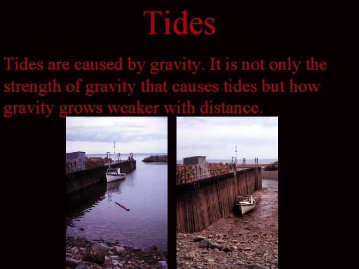 Tides are caused by gravity. It is not only the strength of gravity that