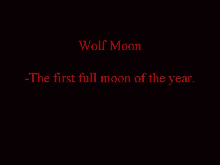 Wolf Moon -The first full moon of the year. 