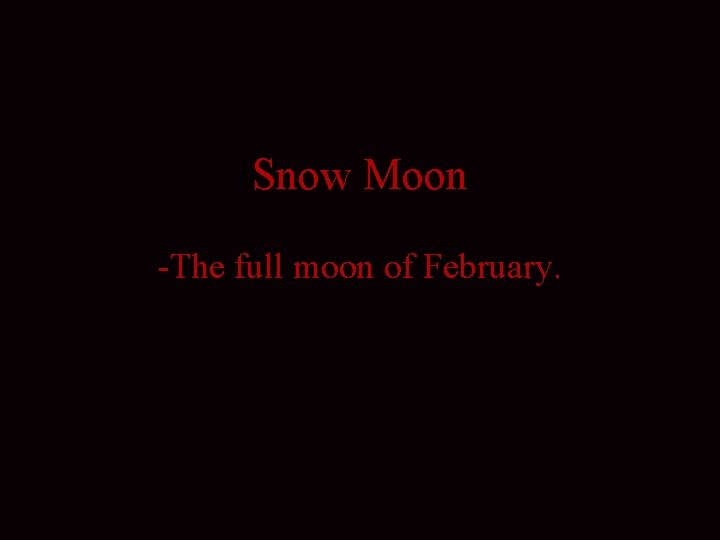 Snow Moon -The full moon of February. 