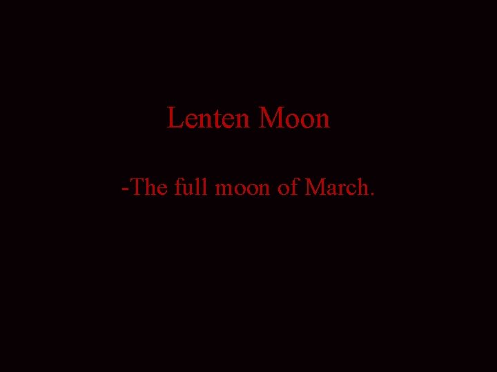 Lenten Moon -The full moon of March. 