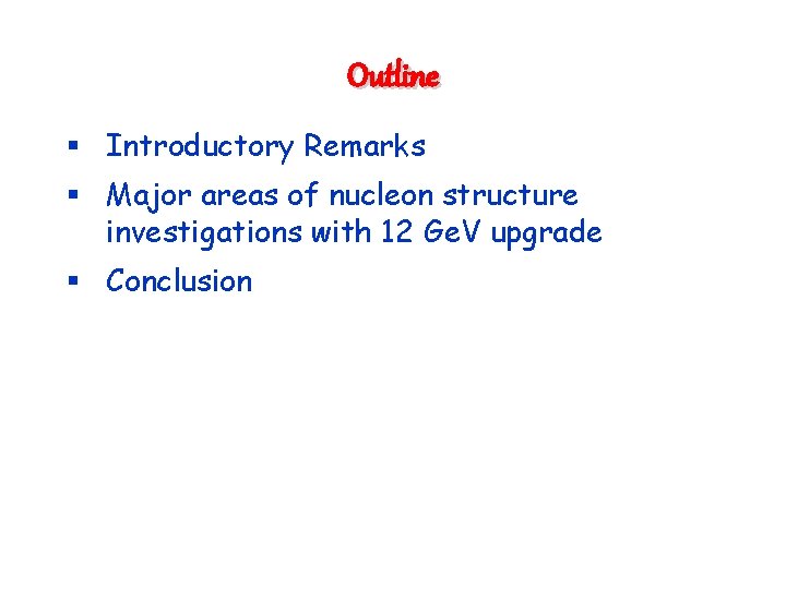 Outline § Introductory Remarks § Major areas of nucleon structure investigations with 12 Ge.