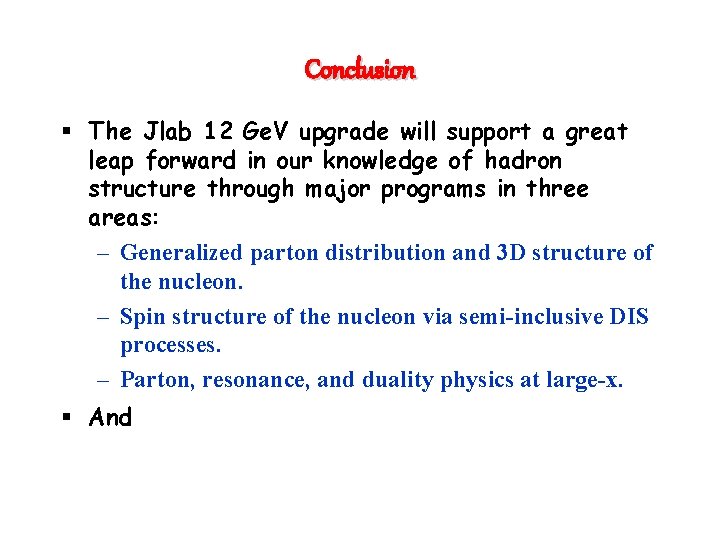 Conclusion § The Jlab 12 Ge. V upgrade will support a great leap forward