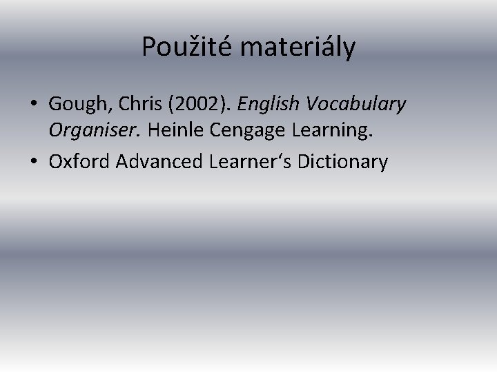Použité materiály • Gough, Chris (2002). English Vocabulary Organiser. Heinle Cengage Learning. • Oxford