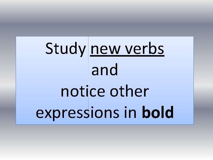 Study new verbs and notice other expressions in bold 