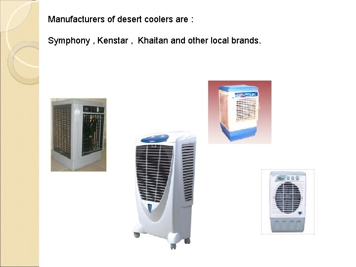 Manufacturers of desert coolers are : Symphony , Kenstar , Khaitan and other local