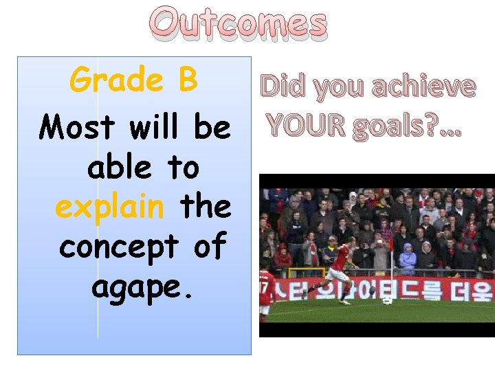 Outcomes Grade B Did you achieve Most will be YOUR goals? … able to