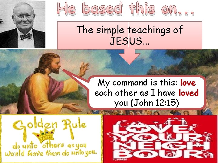 He based this on. . . The simple teachings of JESUS. . . My