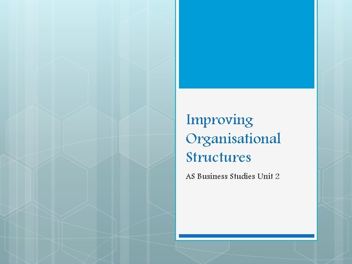 Improving Organisational Structures AS Business Studies Unit 2 
