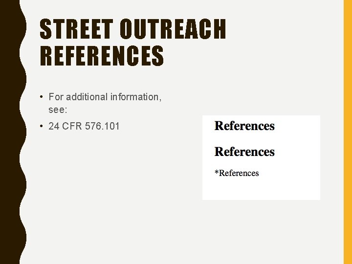 STREET OUTREACH REFERENCES • For additional information, see: • 24 CFR 576. 101 