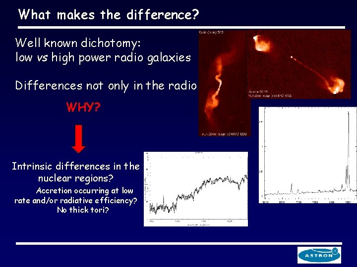 What makes the difference? Well known dichotomy: low vs high power radio galaxies Differences