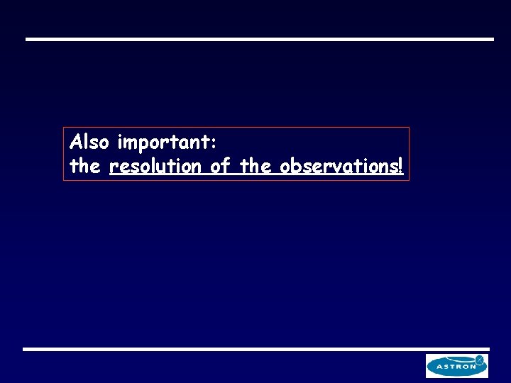 Also important: the resolution of the observations! 
