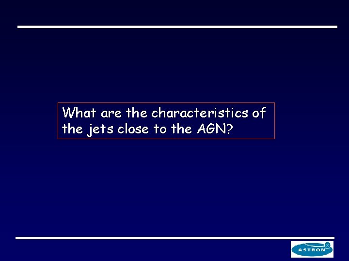 What are the characteristics of the jets close to the AGN? 