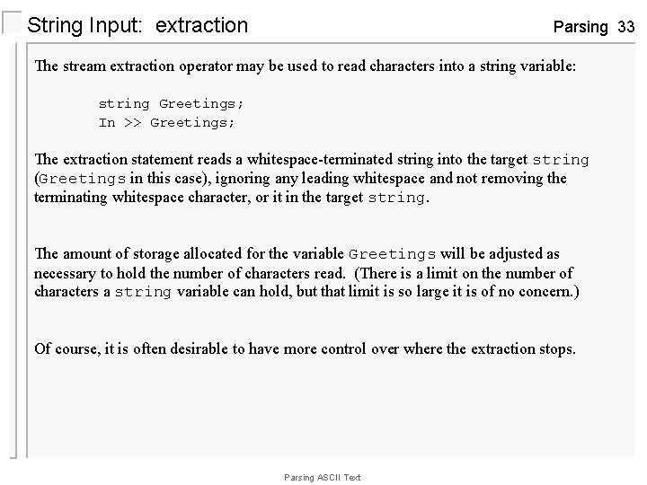 String Input: extraction Parsing 33 The stream extraction operator may be used to read