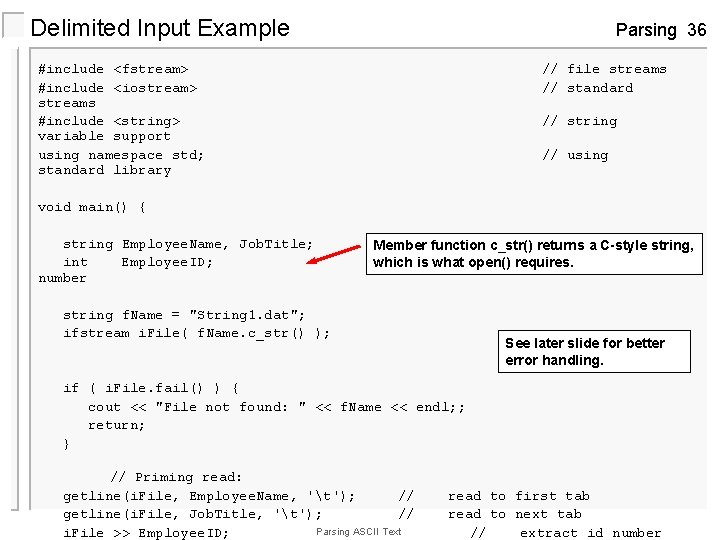 Delimited Input Example Parsing 36 #include <fstream> #include <iostream> streams #include <string> variable support