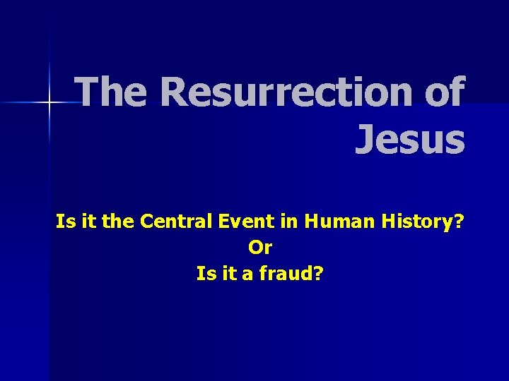 The Resurrection of Jesus Is it the Central Event in Human History? Or Is The Resurrection of Jesus Is it the Central Event in Human History? Or Is