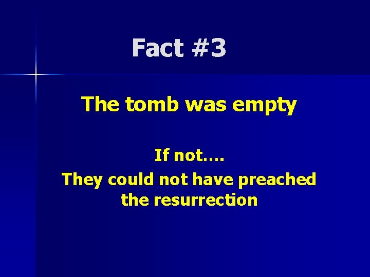 Fact #3 The tomb was empty If not…. They could not have preached the Fact #3 The tomb was empty If not…. They could not have preached the