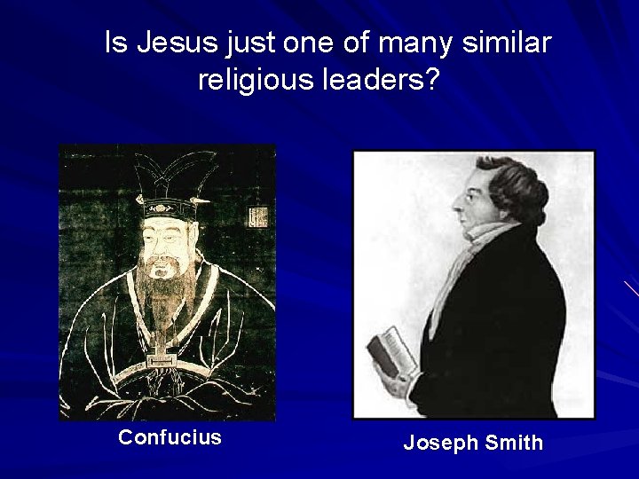 Is Jesus just one of many similar religious leaders? Confucius Joseph Smith Is Jesus just one of many similar religious leaders? Confucius Joseph Smith