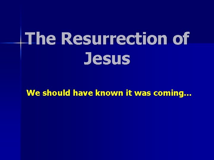 The Resurrection of Jesus We should have known it was coming… The Resurrection of Jesus We should have known it was coming…
