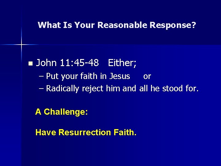 What Is Your Reasonable Response? n John 11: 45 -48 Either; – Put your What Is Your Reasonable Response? n John 11: 45 -48 Either; – Put your