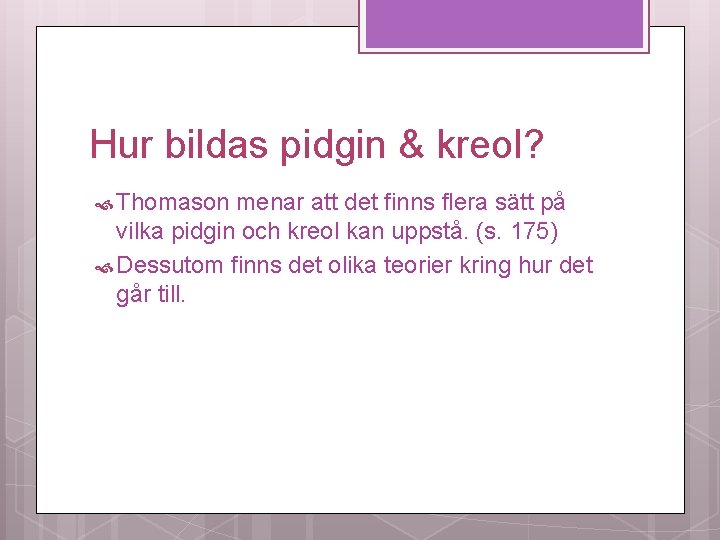 Hur bildas pidgin & kreol? Thomason menar att det finns flera sätt på vilka