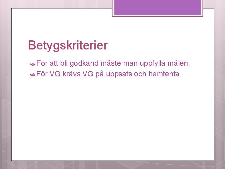 Betygskriterier För att bli godkänd måste man uppfylla målen. För VG krävs VG på