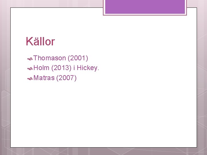 Källor Thomason (2001) Holm (2013) i Hickey. Matras (2007) 