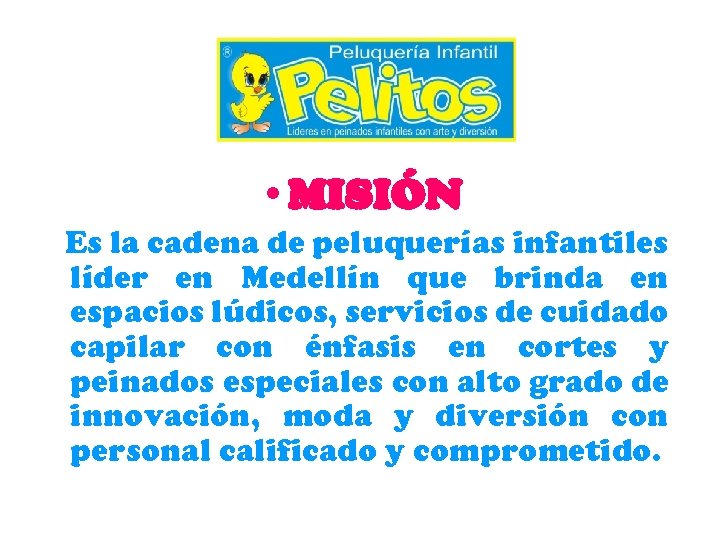 • MISIÓN Es la cadena de peluquerías infantiles líder en Medellín que brinda