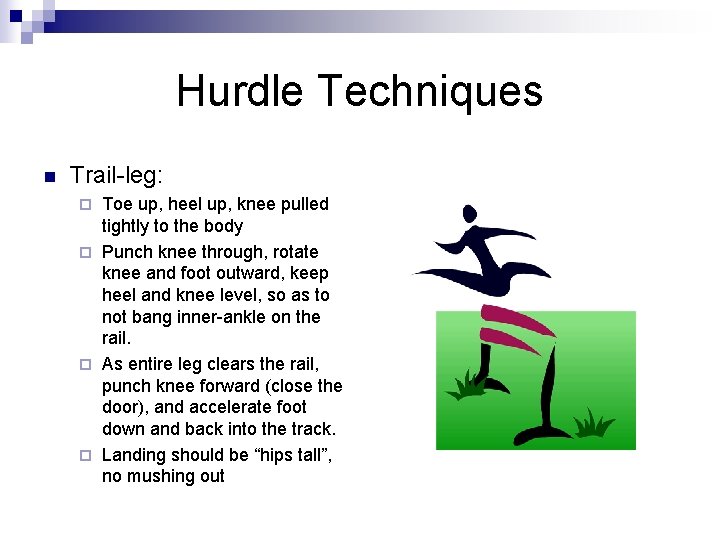 Hurdle Techniques n Trail-leg: Toe up, heel up, knee pulled tightly to the body