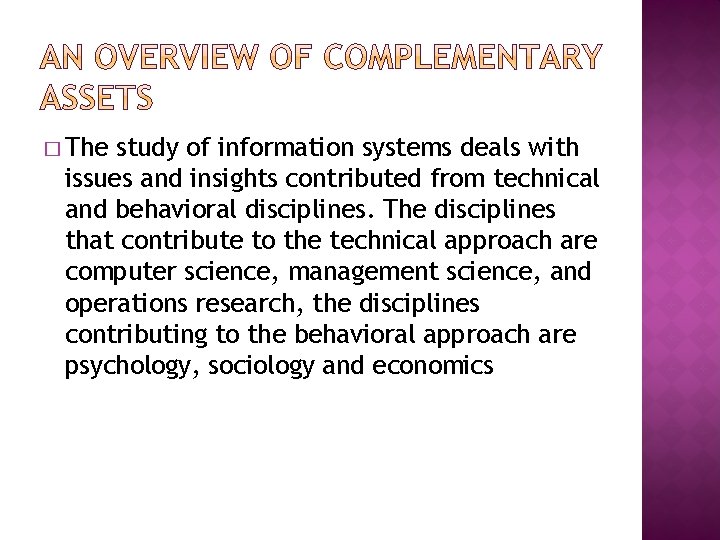 � The study of information systems deals with issues and insights contributed from technical