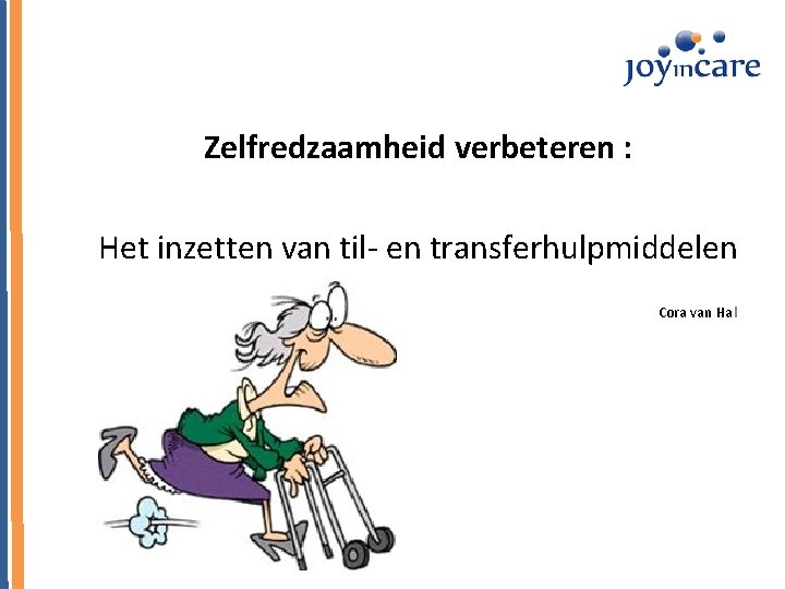 Zelfredzaamheid verbeteren : Het inzetten van til- en transferhulpmiddelen Cora van Hal 