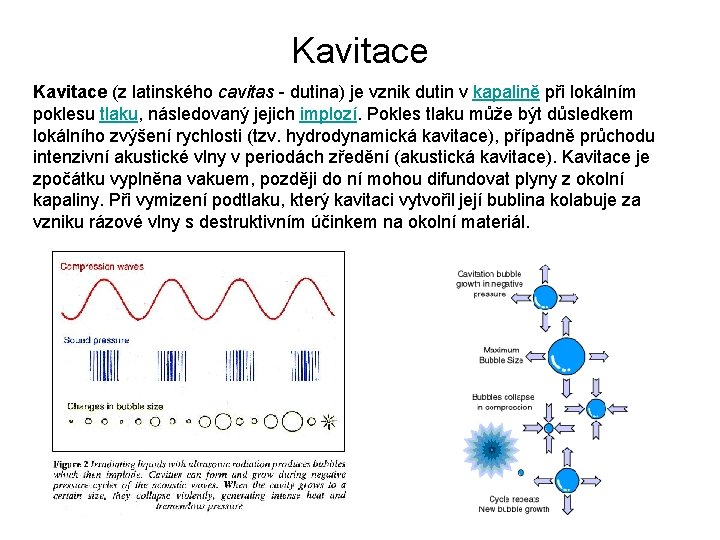 Kavitace (z latinského cavitas - dutina) je vznik dutin v kapalině při lokálním poklesu