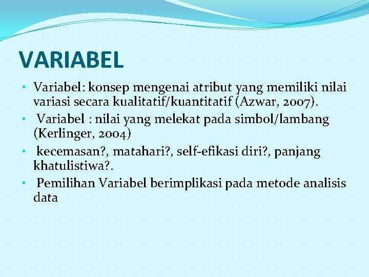 VARIABEL • Variabel: konsep mengenai atribut yang memiliki nilai variasi secara kualitatif/kuantitatif (Azwar, 2007).