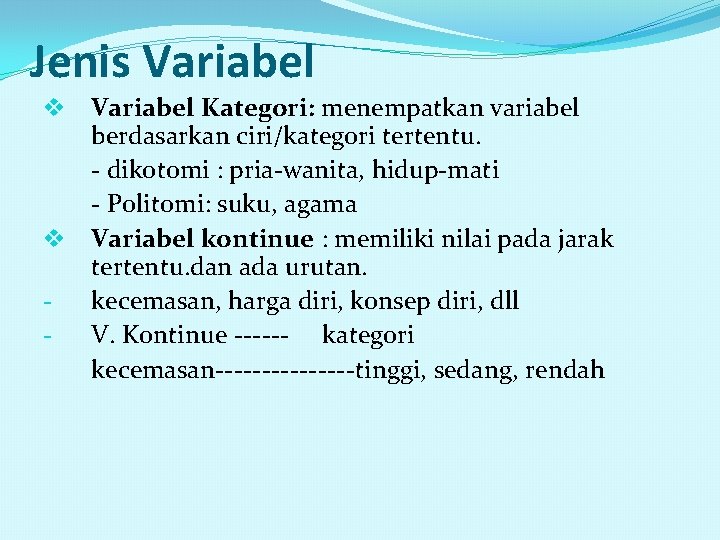Jenis Variabel Kategori: menempatkan variabel berdasarkan ciri/kategori tertentu. - dikotomi : pria-wanita, hidup-mati -