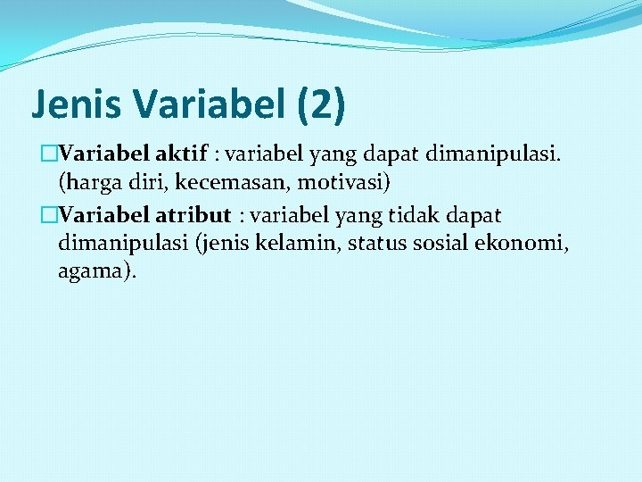 Jenis Variabel (2) �Variabel aktif : variabel yang dapat dimanipulasi. (harga diri, kecemasan, motivasi)